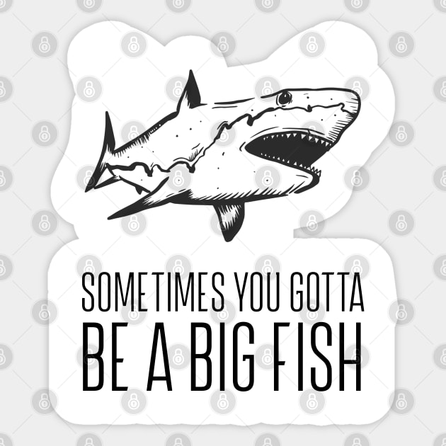Sometimes you gotta be a big fish Sticker by REG